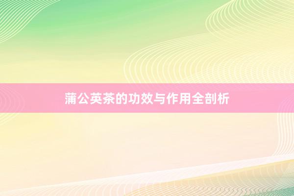 蒲公英茶的功效与作用全剖析